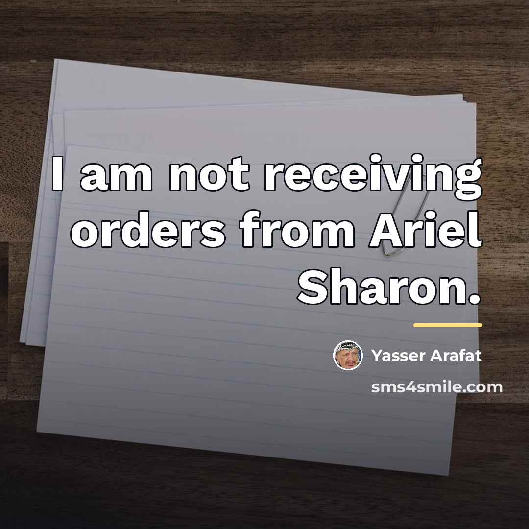 “I am not receiving orders from Ariel Sharon.…” quote by Yasser Arafat