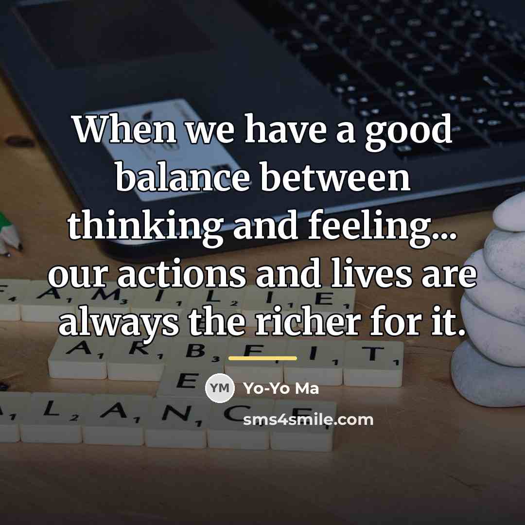 “When we have a good balance between thinking and feeling...…” quote by Yo-Yo Ma