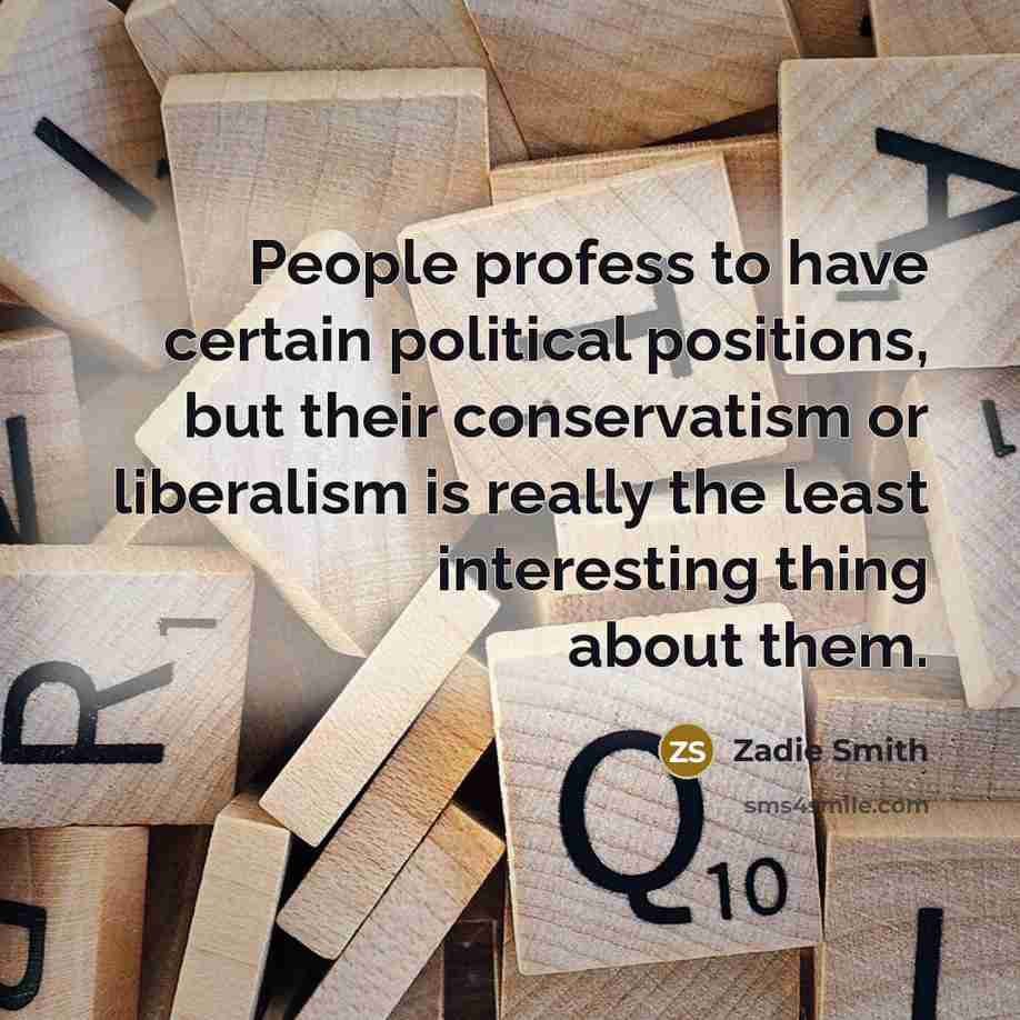 “People profess to have certain political positions, but their conservatism…” quote by Zadie Smith