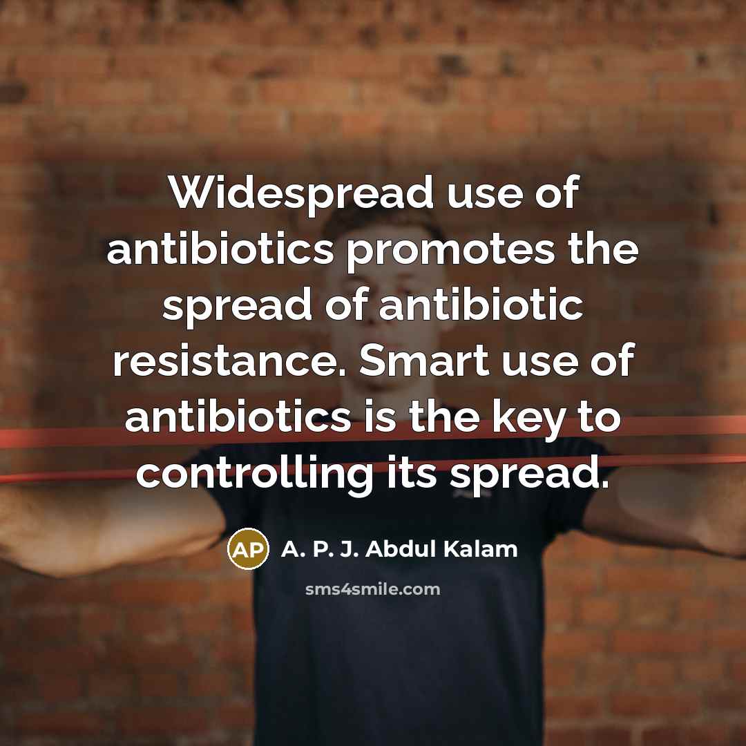 “Widespread use of antibiotics promotes the spread of antibiotic resistance.…” quote by A. P. J. Abdul Kalam