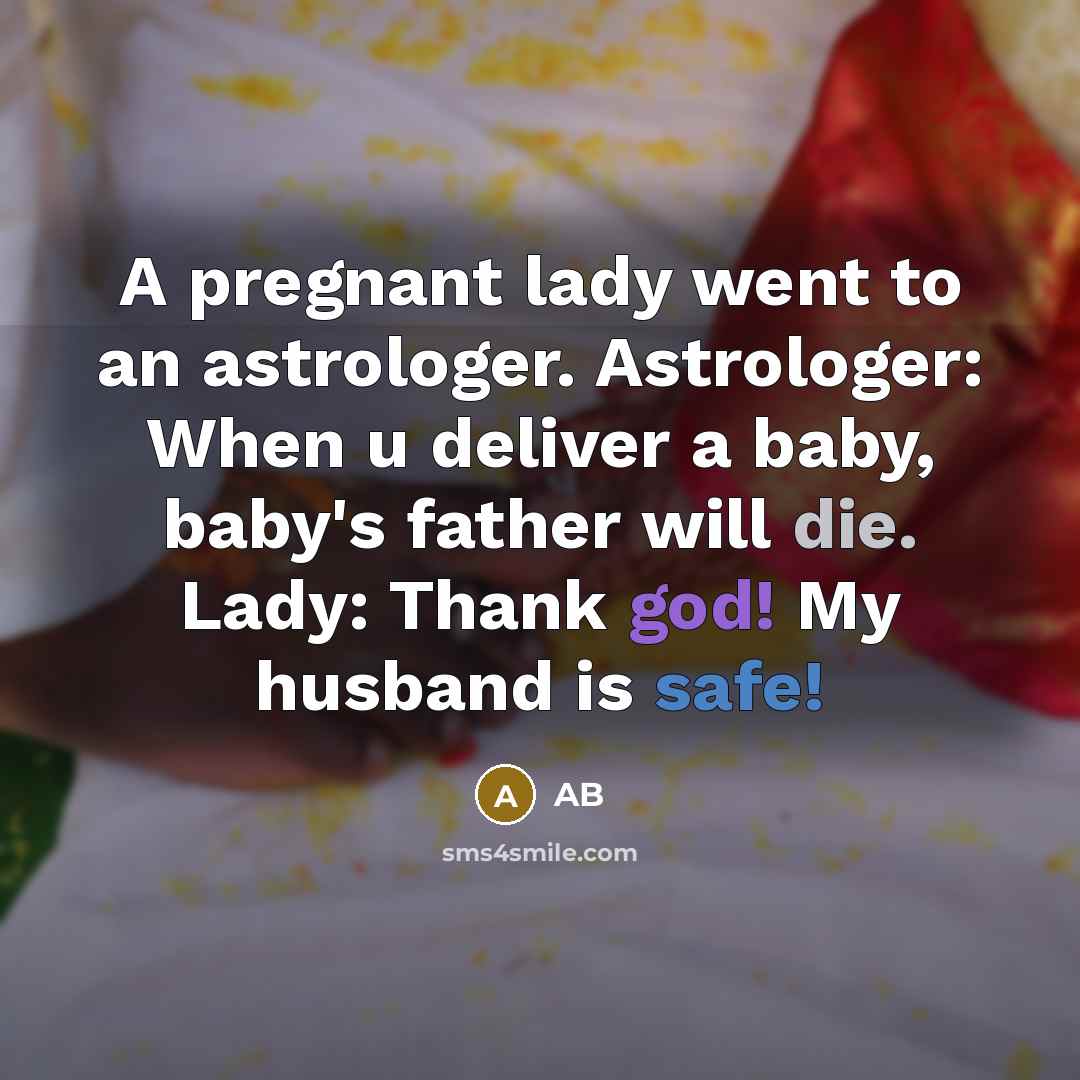 “A pregnant lady went to an astrologer. Astrologer: When u deliver a baby, baby's father will die. Lady: Thank god! My husband is safe!” quote by AB