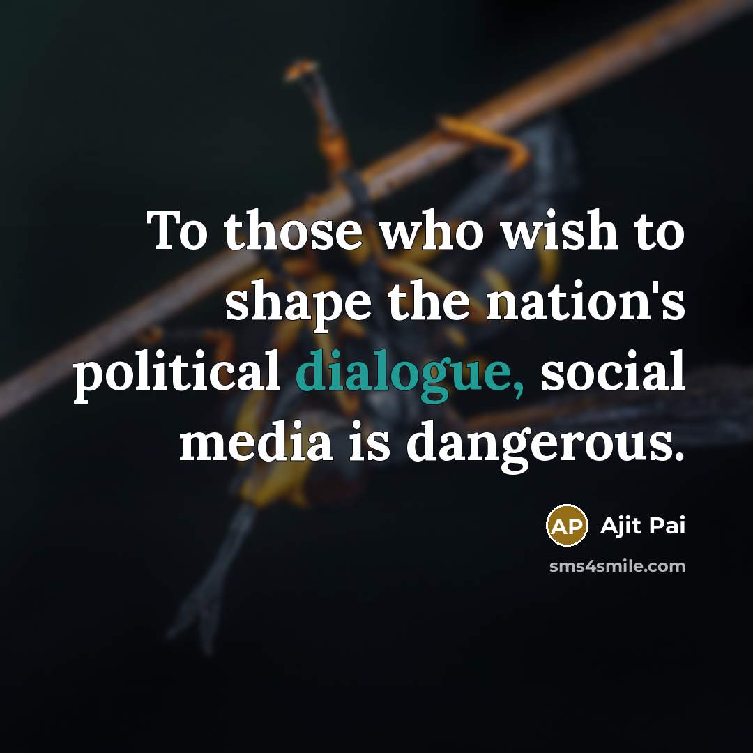 “To those who wish to shape the nation's political dialogue,…” quote by Ajit Pai