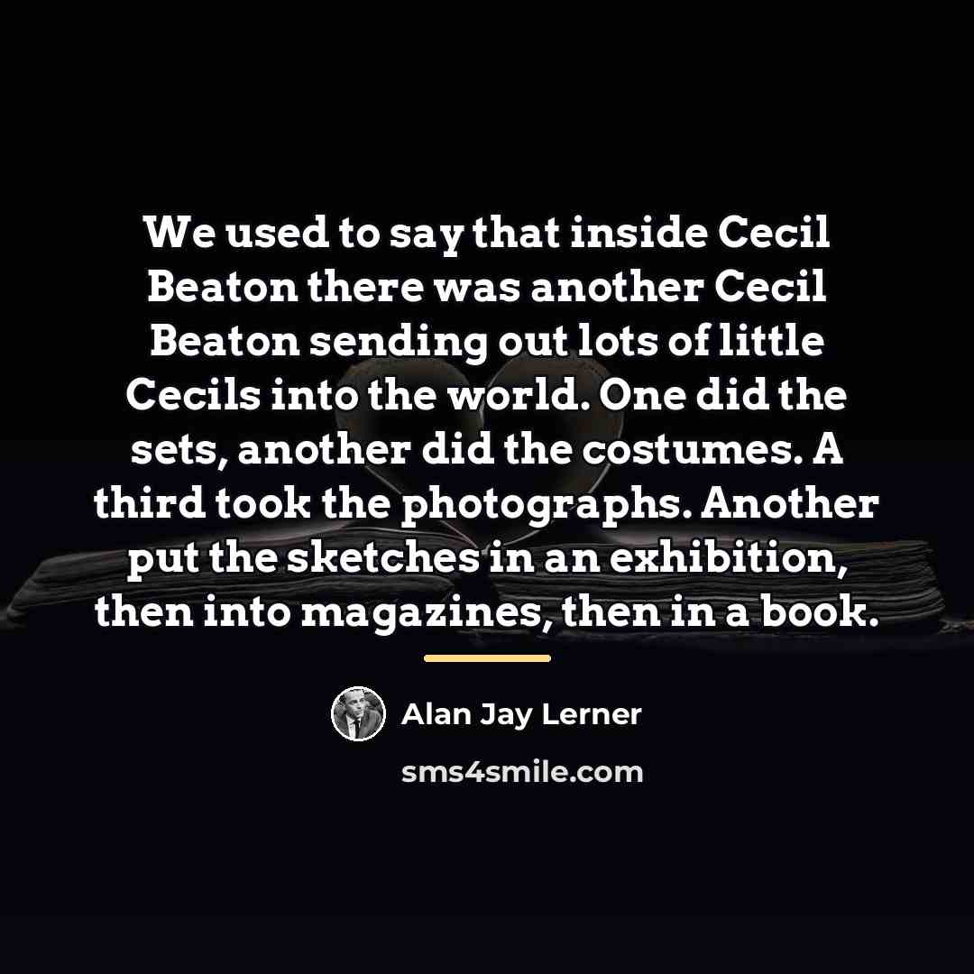 “We used to say that inside Cecil Beaton there was…” quote by Alan Jay Lerner