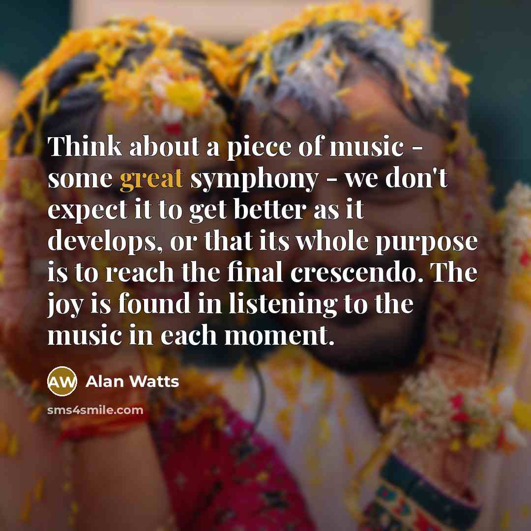 “Think about a piece of music - some great symphony…” quote by Alan Watts