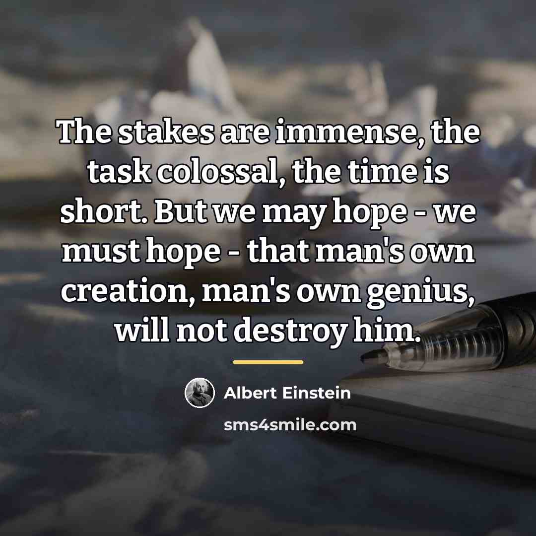 “The stakes are immense, the task colossal, the time is…” quote by Albert Einstein