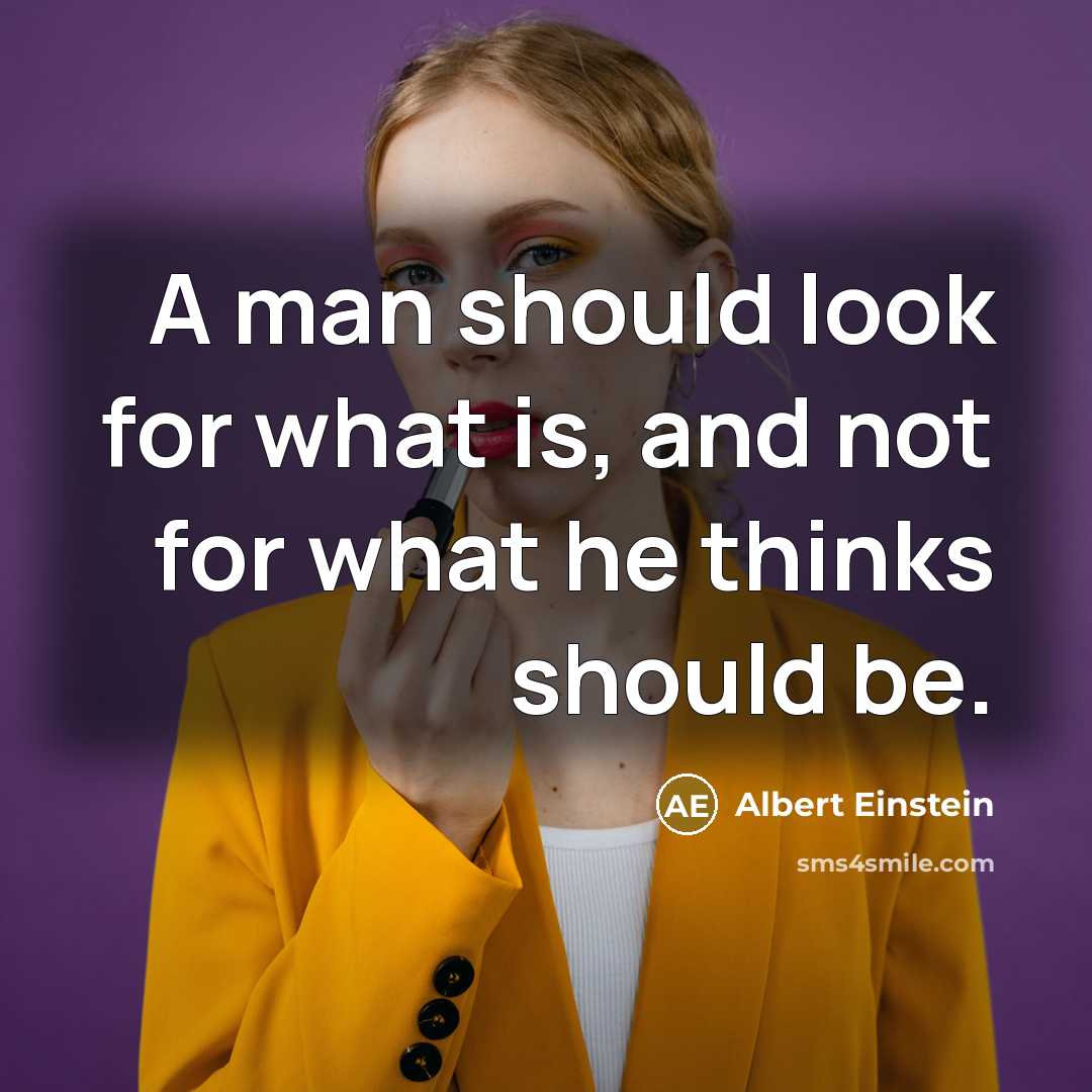 “A man should look for what is, and not for what he thinks should be.” quote by Albert Einstein