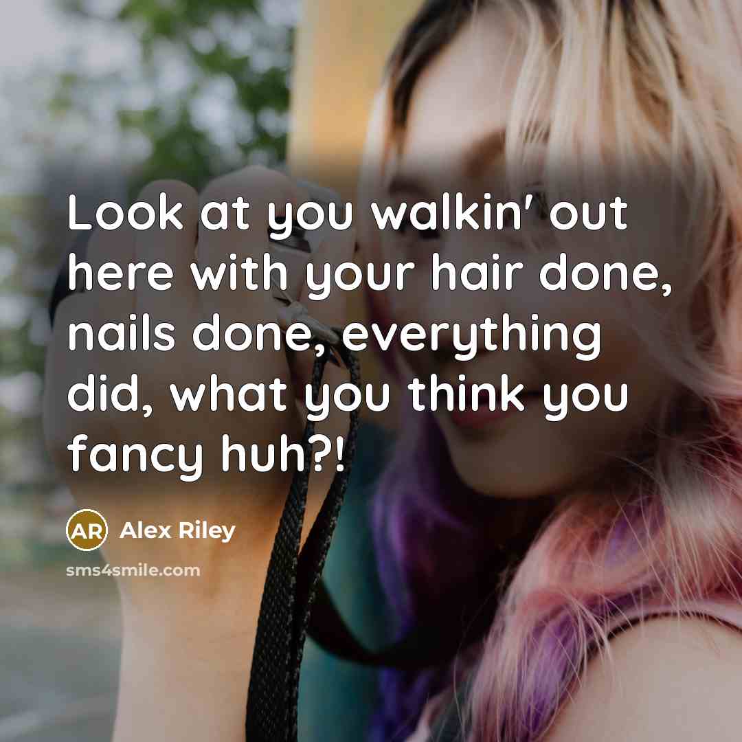“Look at you walkin' out here with your hair done,…” quote by Alex Riley