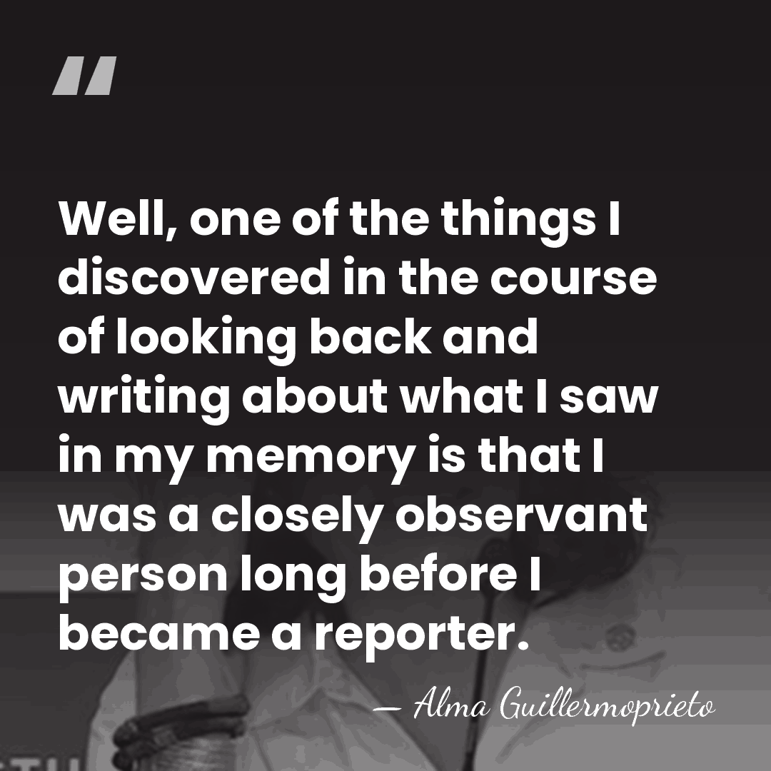 Well, one of the things I discovered in the course of looking&hellip; - Alma Guillermoprieto