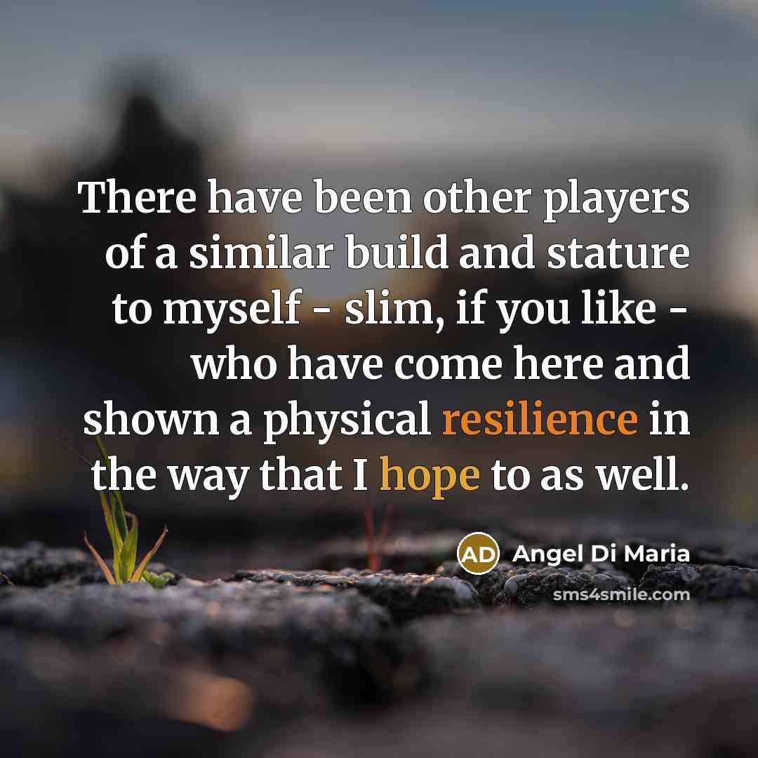 “There have been other players of a similar build and…” quote by Angel Di Maria