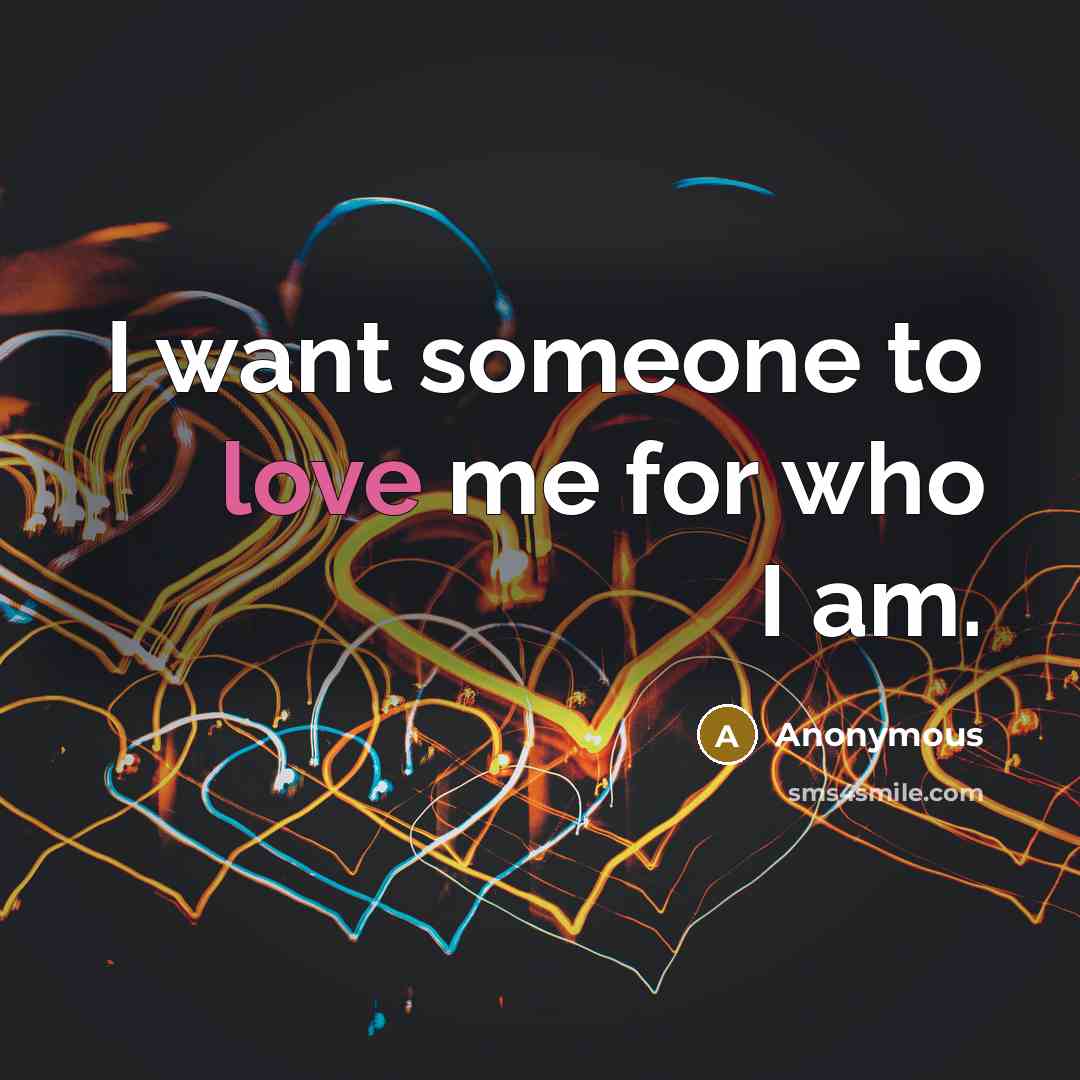 “I want someone to love me for who I am.…” quote by Anonymous