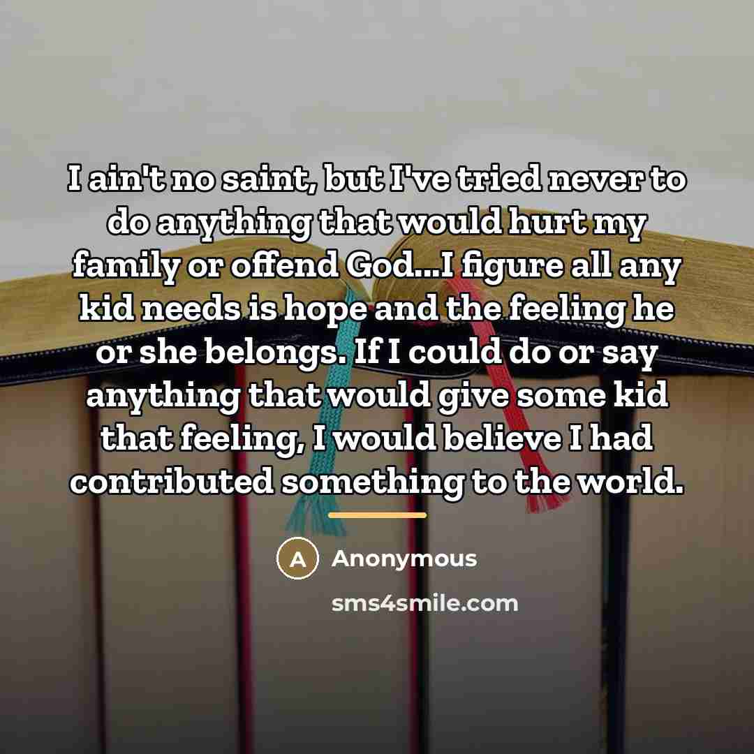 “I ain't no saint, but I've tried never to do…” quote by Anonymous