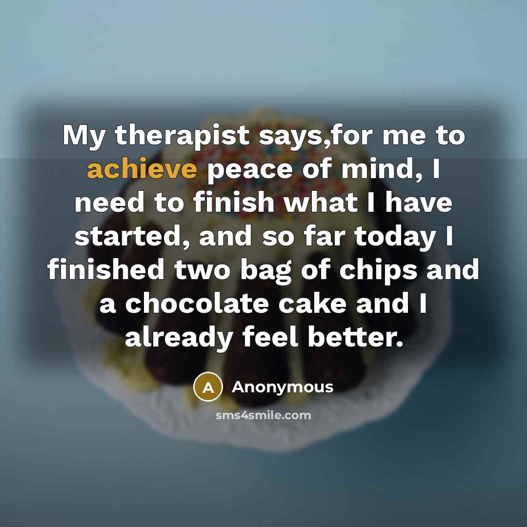 “My therapist says,for me to achieve peace of mind, I…” quote by Anonymous