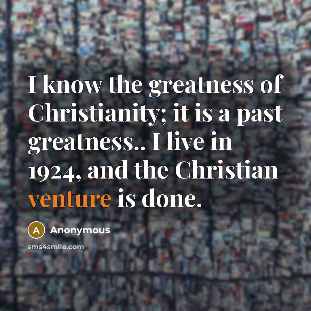 “I know the greatness of Christianity; it is a past…” quote by Anonymous