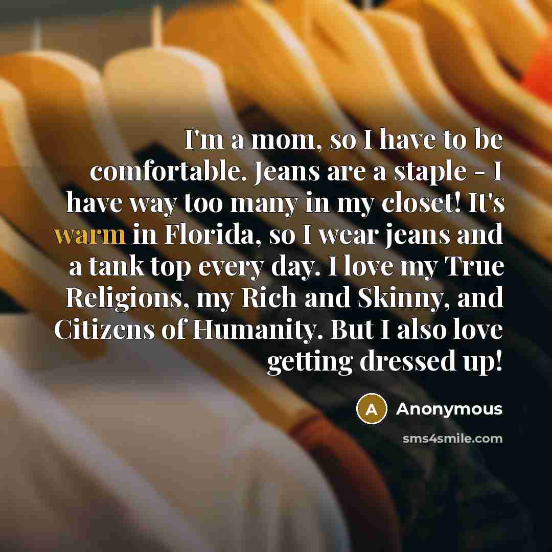 “I'm a mom, so I have to be comfortable. Jeans…” quote by Anonymous