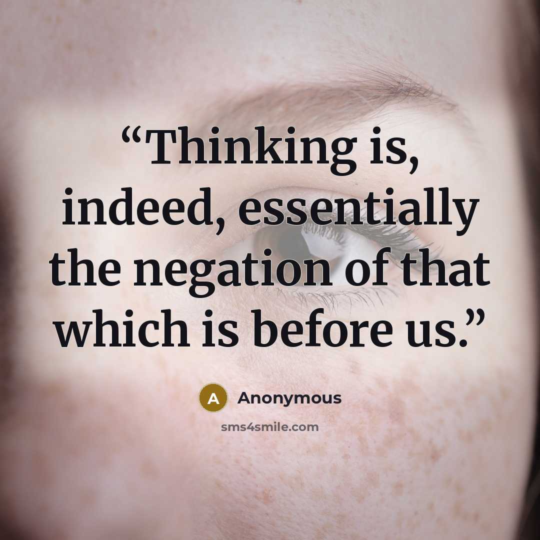 “Thinking is, indeed, essentially the negation of that which is before us.” quote by Anonymous