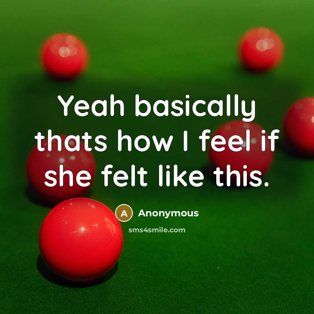 “Yeah basically thats how I feel if she felt like this.” quote by Anonymous