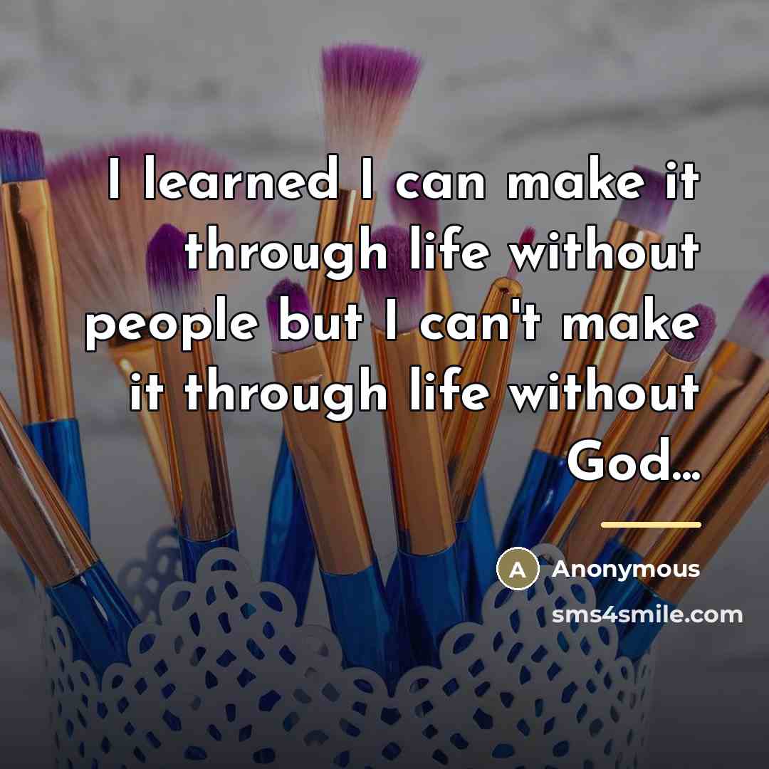 “I learned I can make it through life without people…” quote by Anonymous