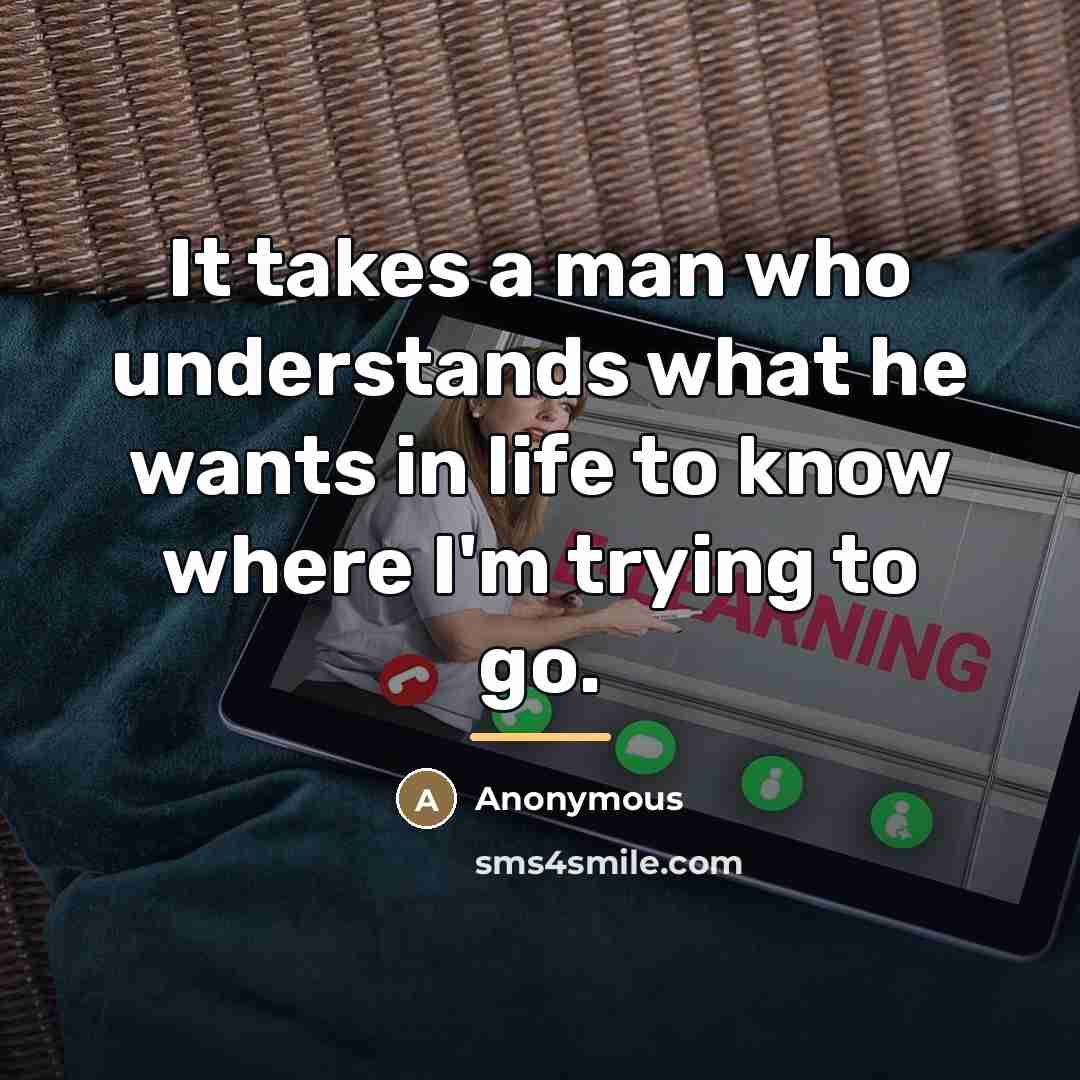 “It takes a man who understands what he wants in…” quote by Anonymous