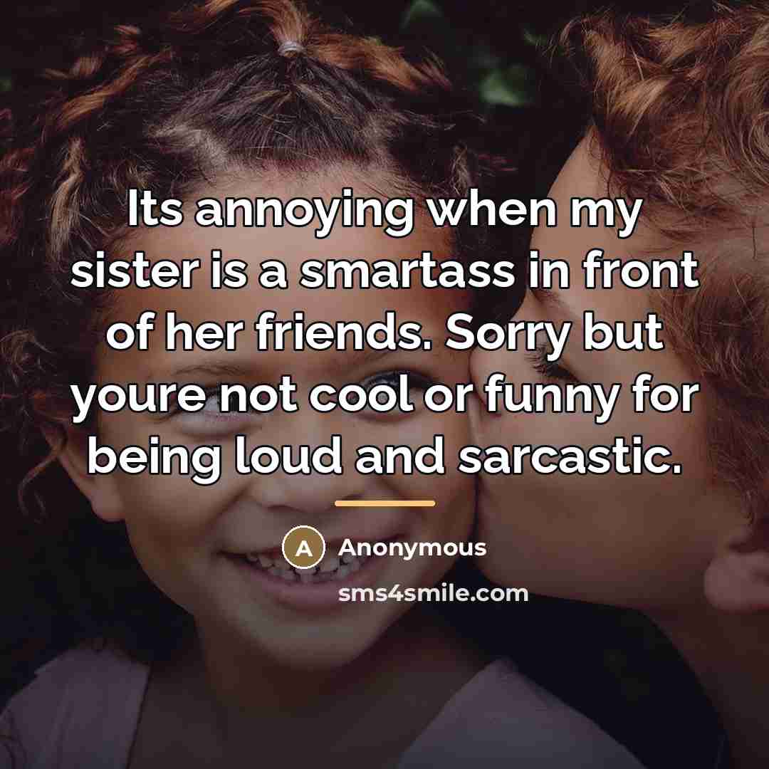 “Its annoying when my sister is a smartass in front…” quote by Anonymous