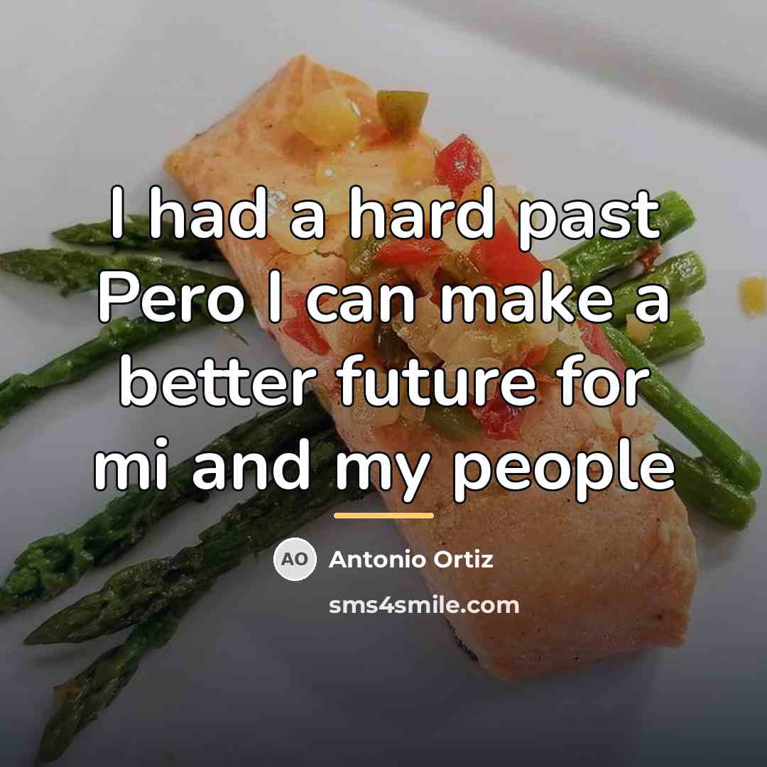 “I had a hard past Pero I can make a…” quote by Antonio Ortiz