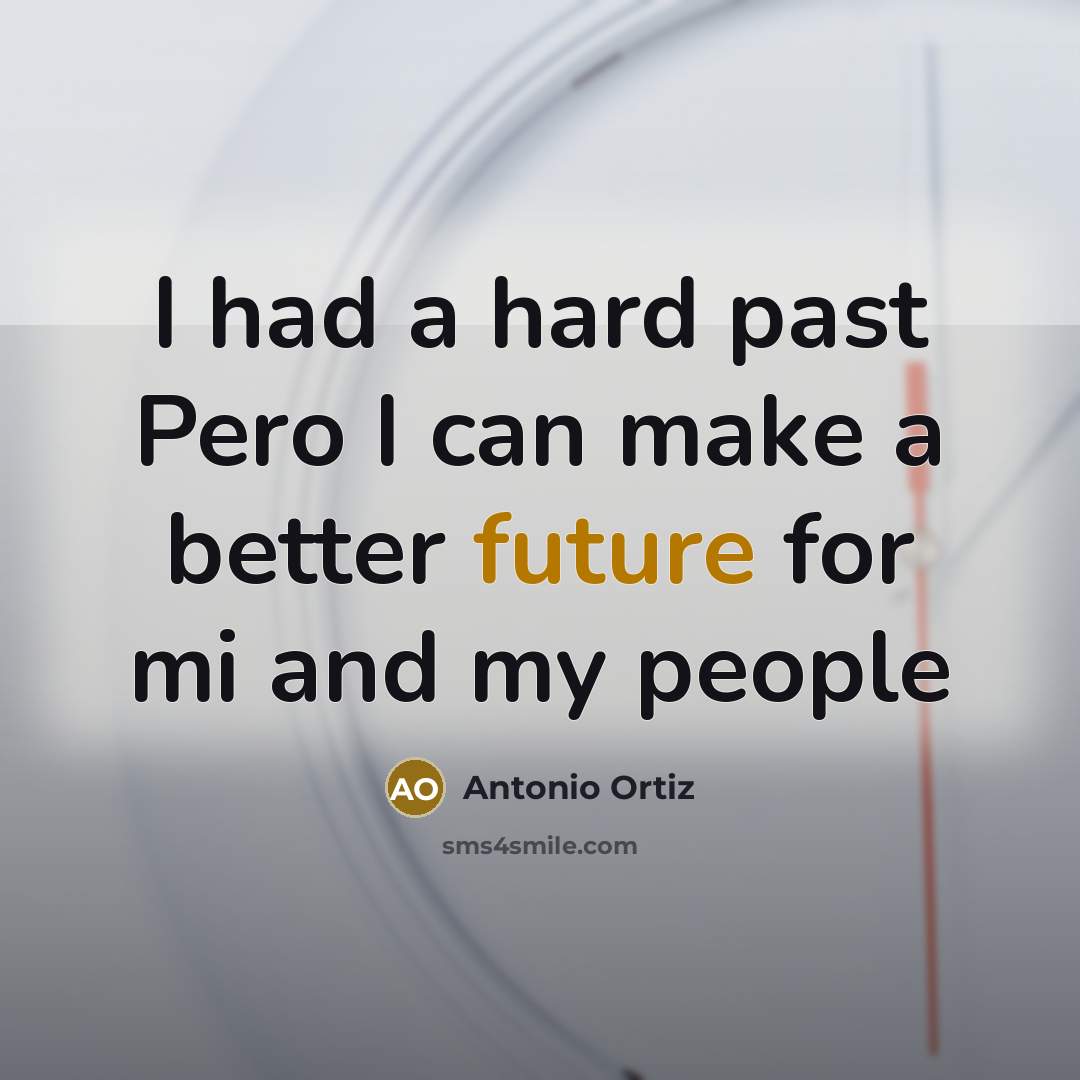 “I had a hard past Pero I can make a better future for mi and my people” quote by Antonio Ortiz