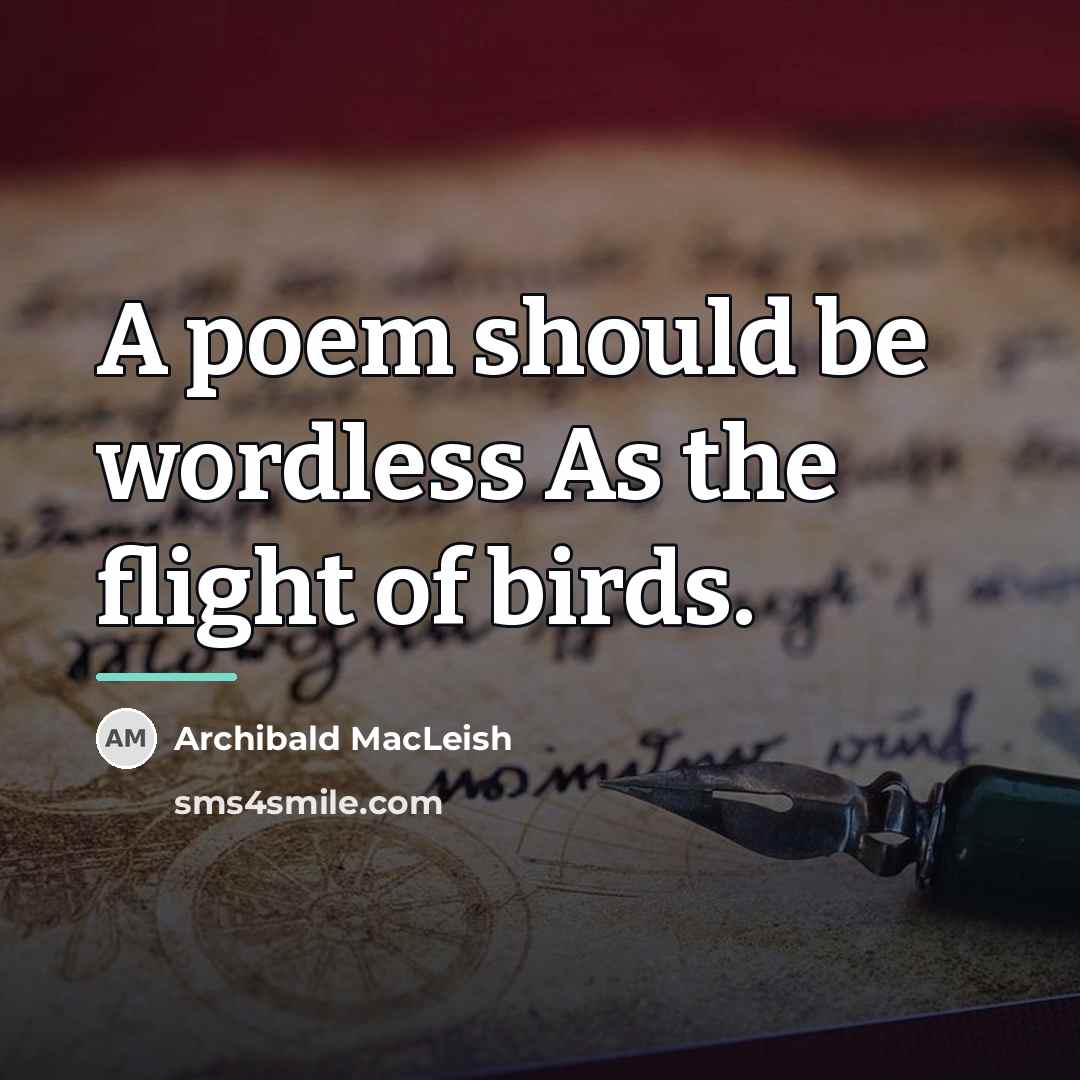 “A poem should be wordless As the flight of birds.…” quote by Archibald MacLeish