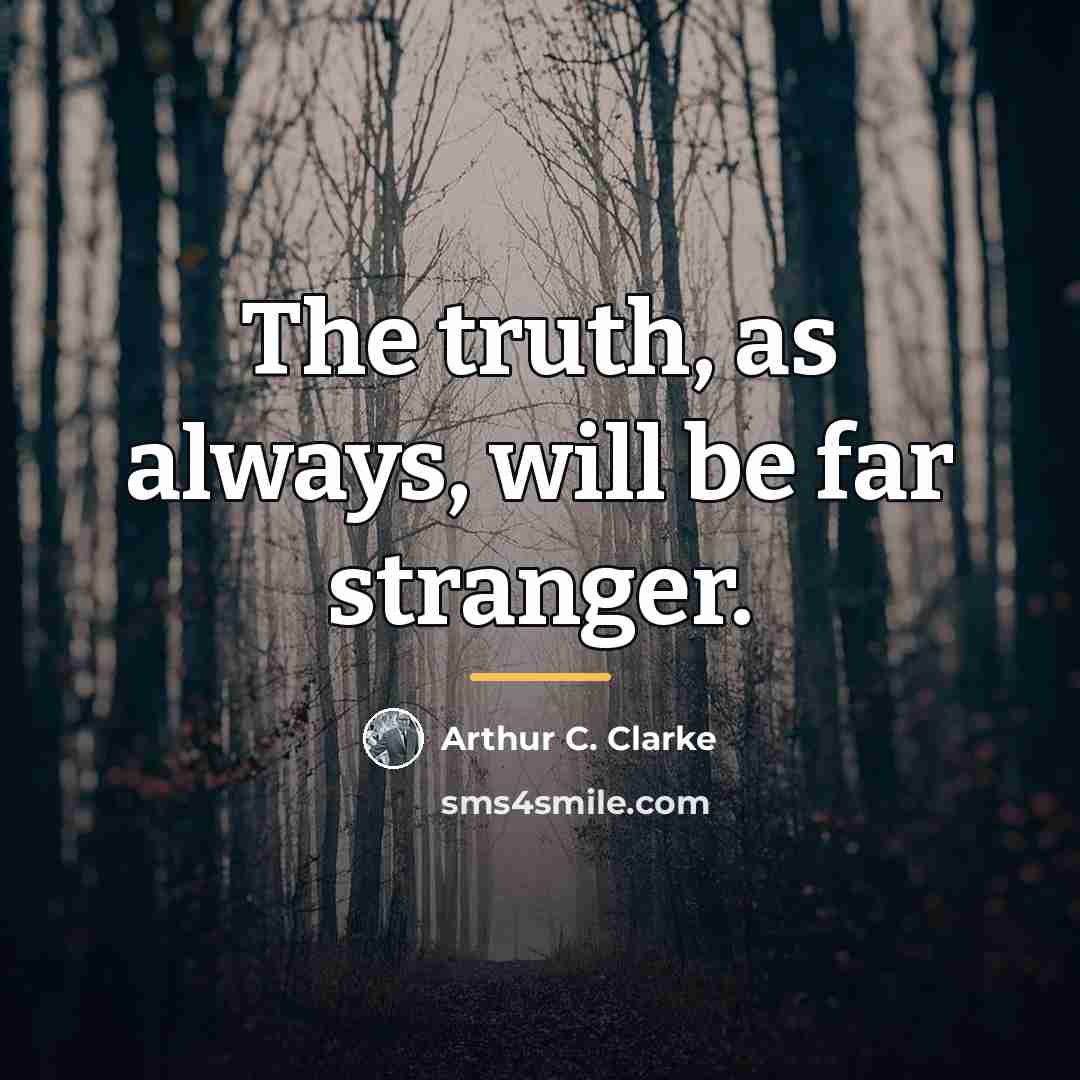 “The truth, as always, will be far stranger.…” quote by Arthur C. Clarke