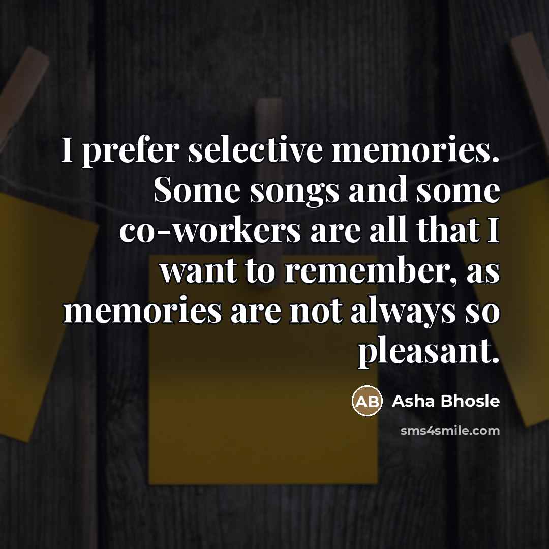 “I prefer selective memories. Some songs and some co-workers are…” quote by Asha Bhosle