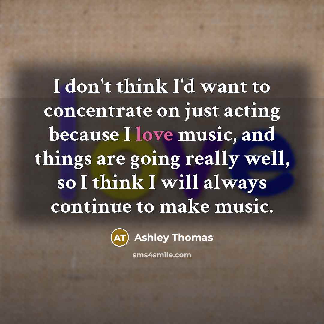 “I don't think I'd want to concentrate on just acting…” quote by Ashley Thomas