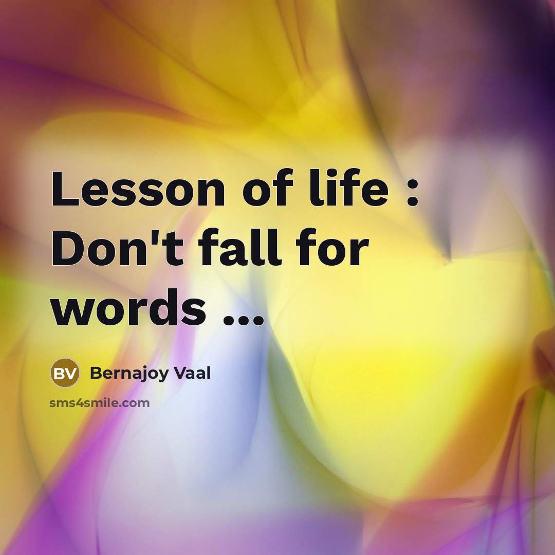 “Lesson of life : Don't fall for words ...…” quote by Bernajoy Vaal