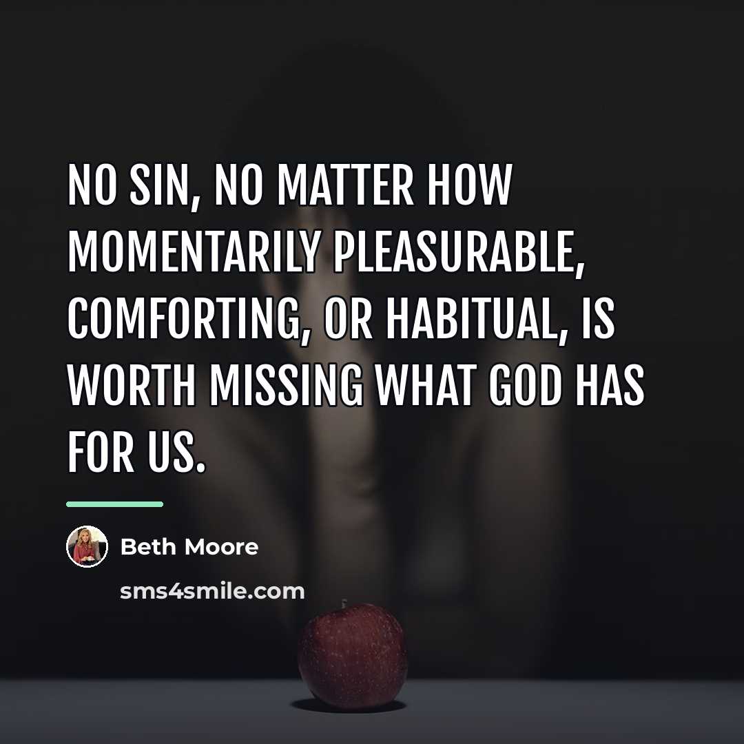 “No sin, no matter how momentarily pleasurable, comforting, or habitual,…” quote by Beth Moore