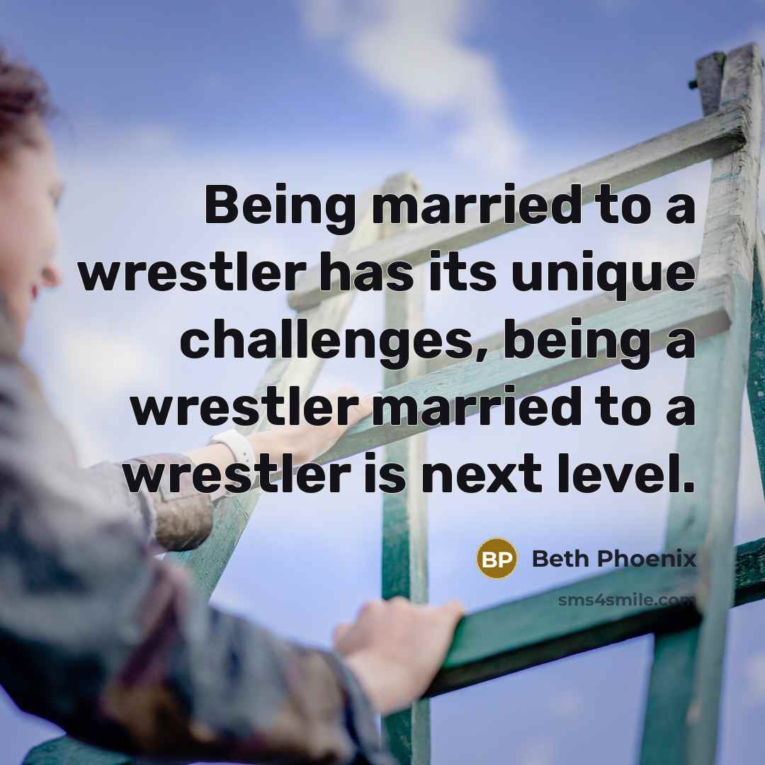 “Being married to a wrestler has its unique challenges, being…” quote by Beth Phoenix