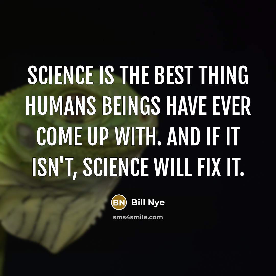 “Science is the best thing humans beings have ever come…” quote by Bill Nye