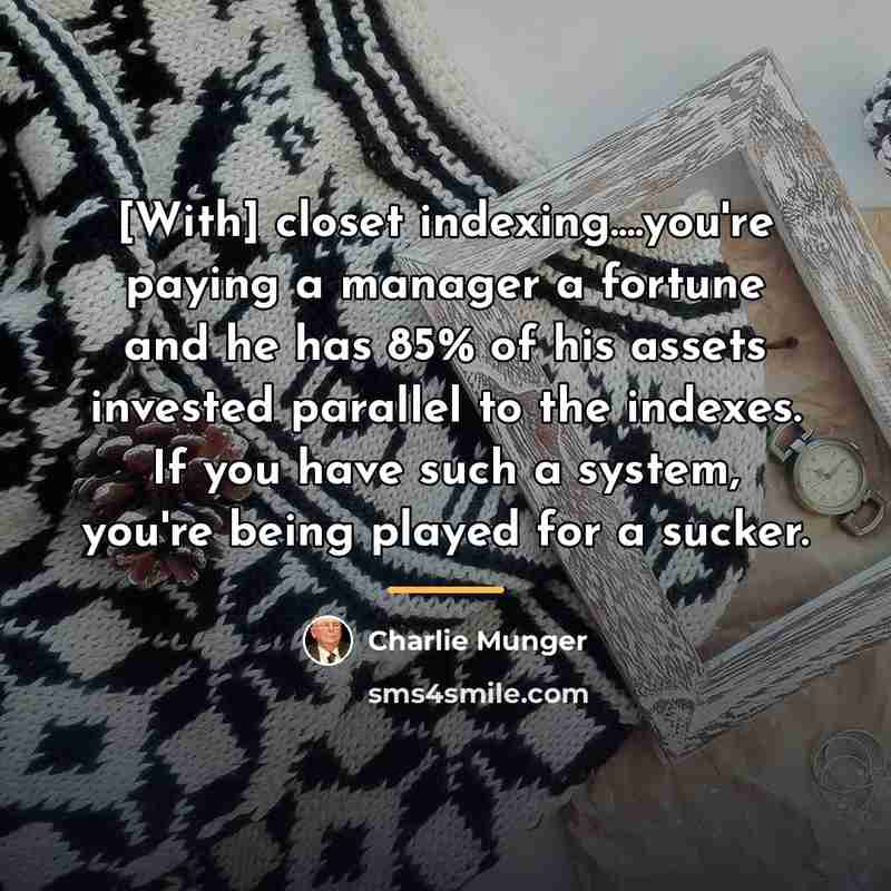 “[With] closet indexing....you're paying a manager a fortune and he…” quote by Charlie Munger