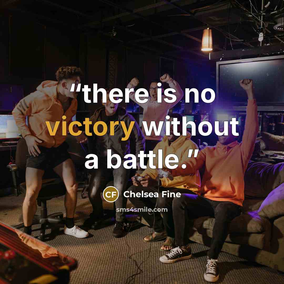 “there is no victory without a battle.” quote by Chelsea Fine