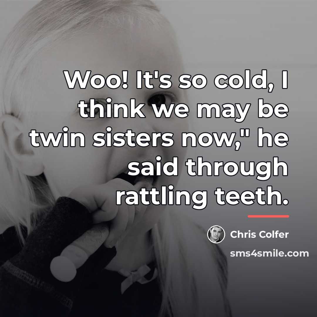 “Woo! It's so cold, I think we may be twin…” quote by Chris Colfer