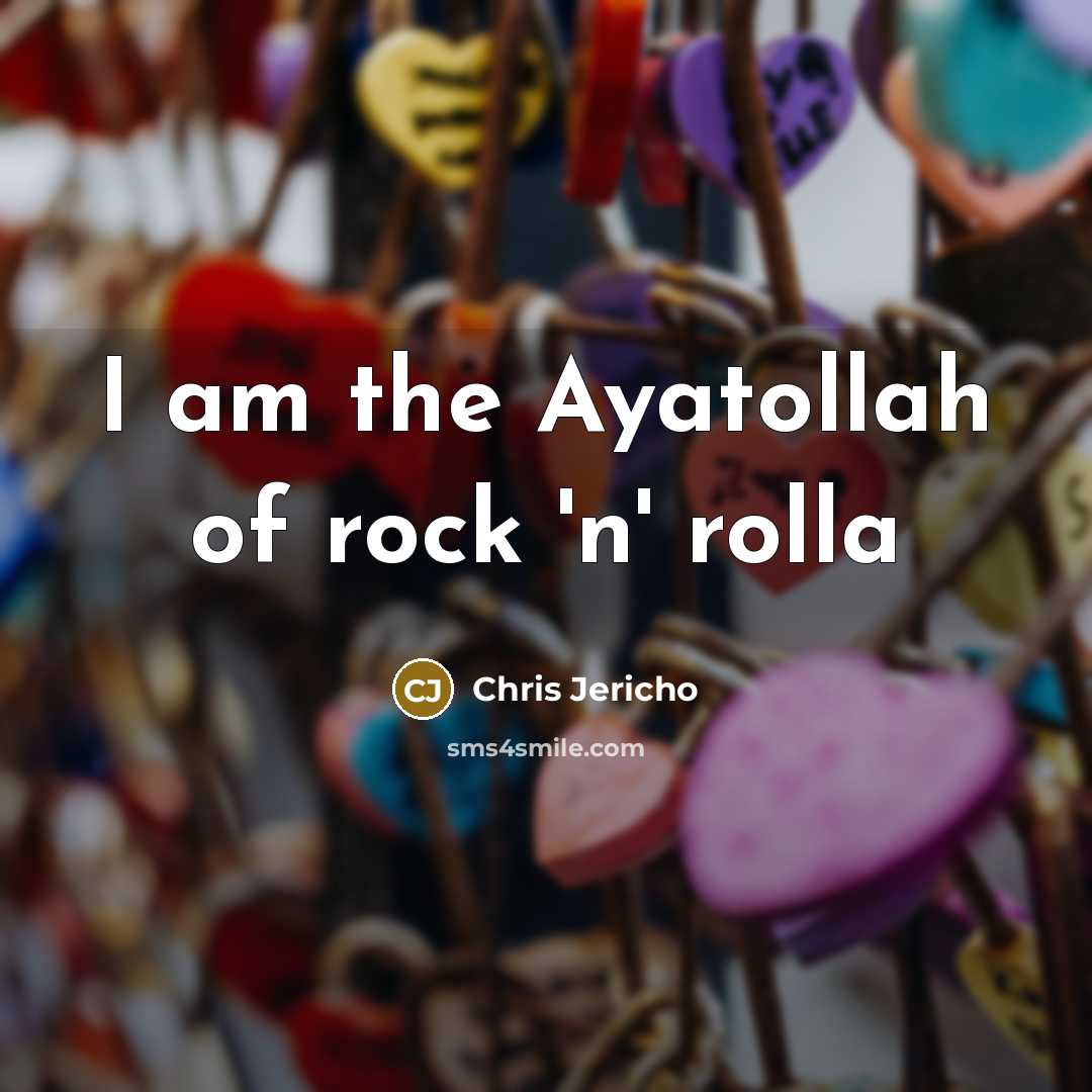“I am the Ayatollah of rock 'n' rolla…” quote by Chris Jericho