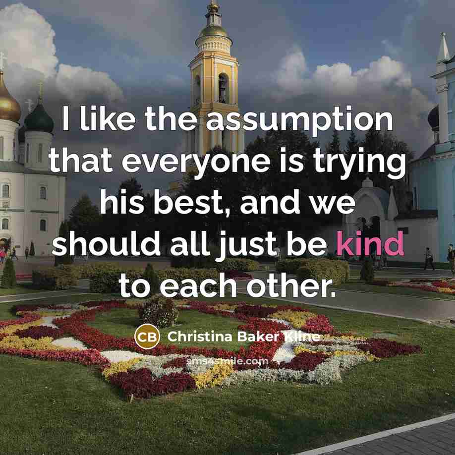“I like the assumption that everyone is trying his best,…” quote by Christina Baker Kline