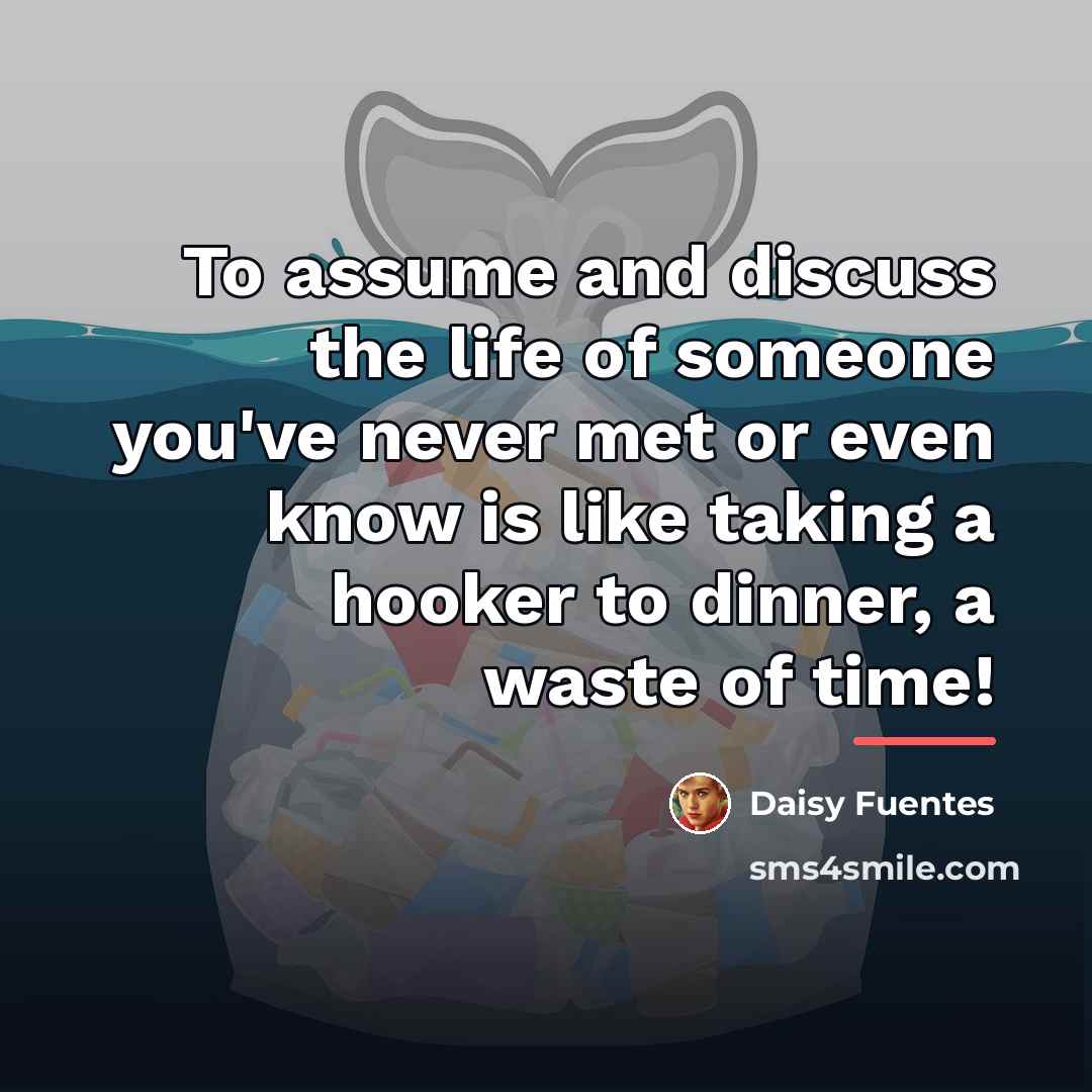 “To assume and discuss the life of someone you've never…” quote by Daisy Fuentes