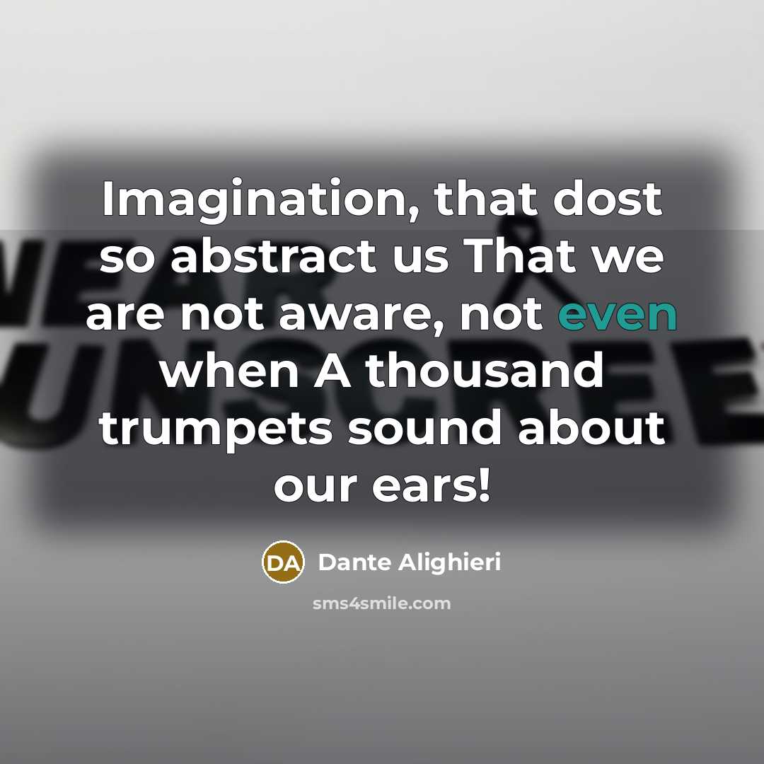 “Imagination, that dost so abstract us That we are not…” quote by Dante Alighieri
