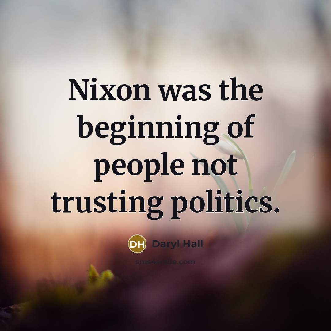 “Nixon was the beginning of people not trusting politics.…” quote by Daryl Hall