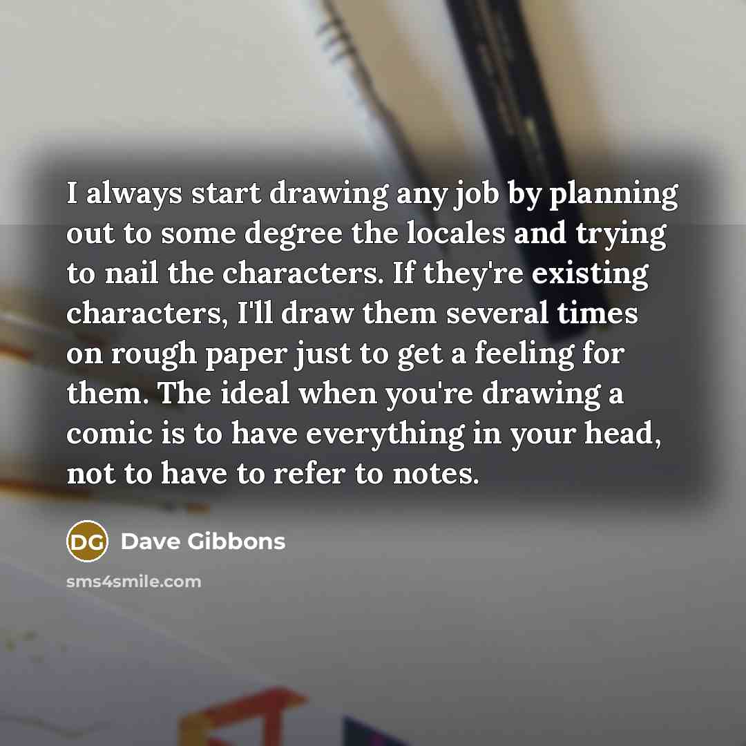 “I always start drawing any job by planning out to…” quote by Dave Gibbons