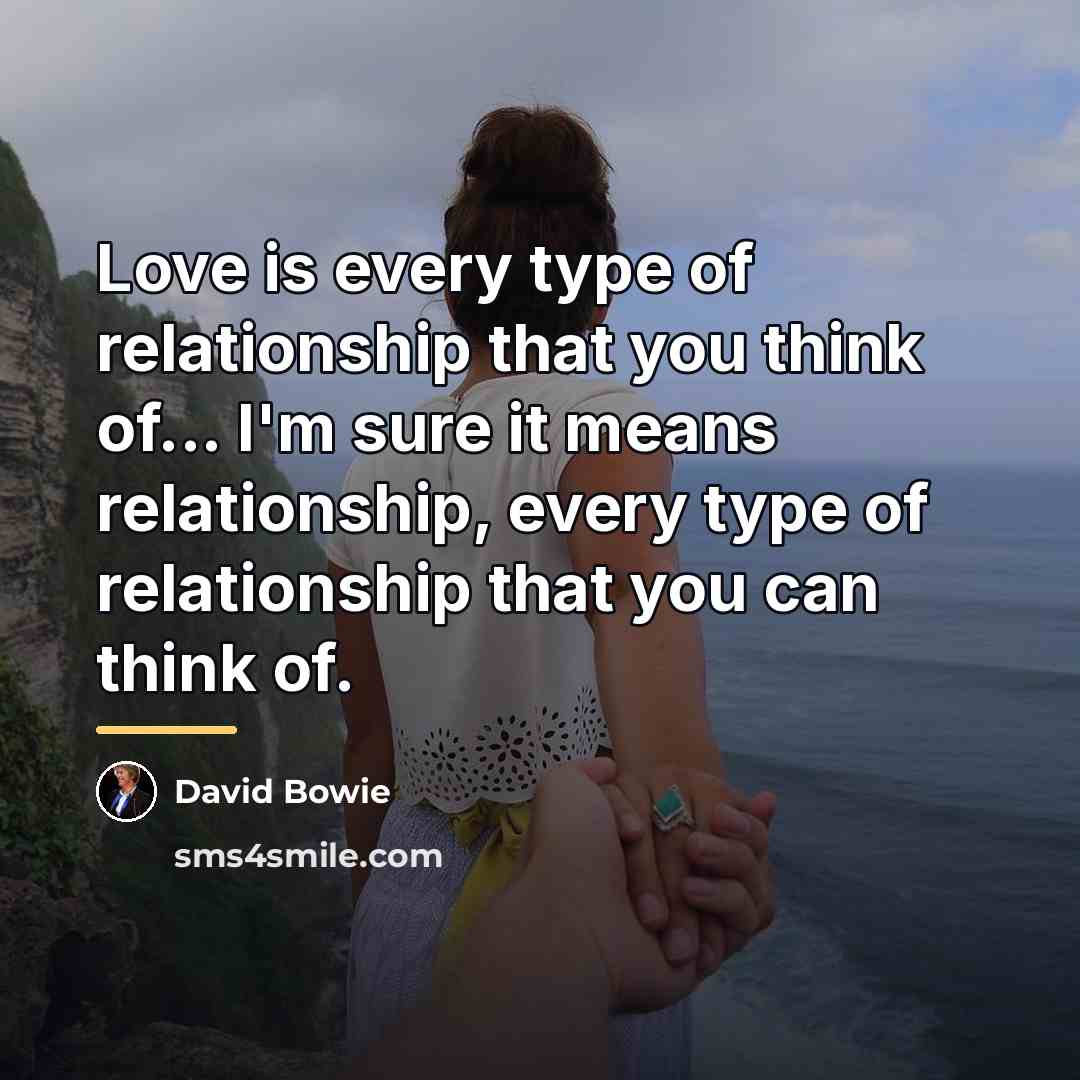 “Love is every type of relationship that you think of...…” quote by David Bowie