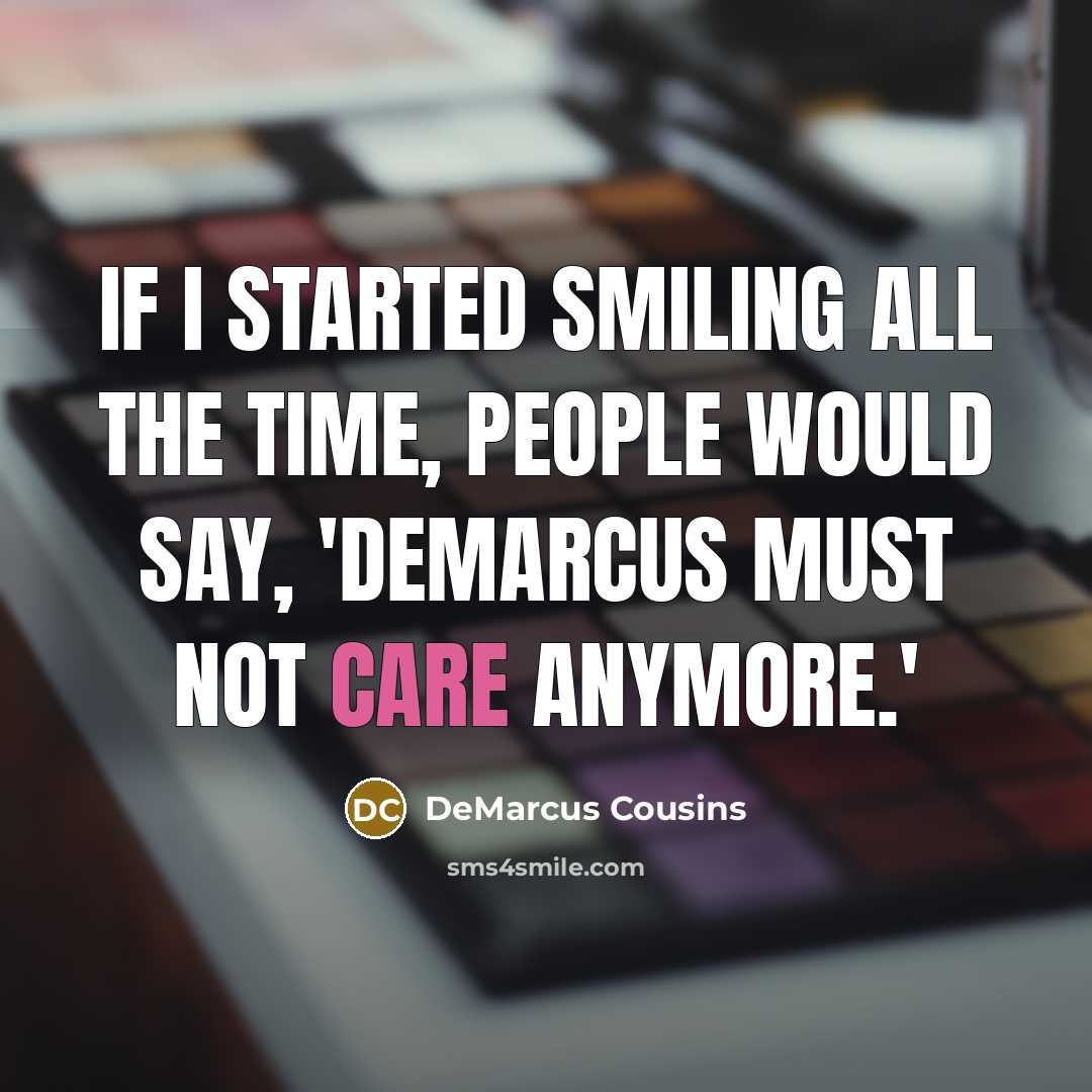 “If I started smiling all the time, people would say,…” quote by DeMarcus Cousins