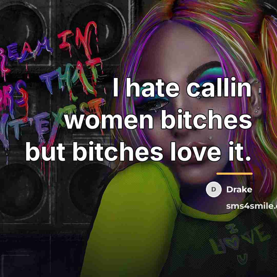 “I hate callin women bitches but bitches love it.…” quote by Drake