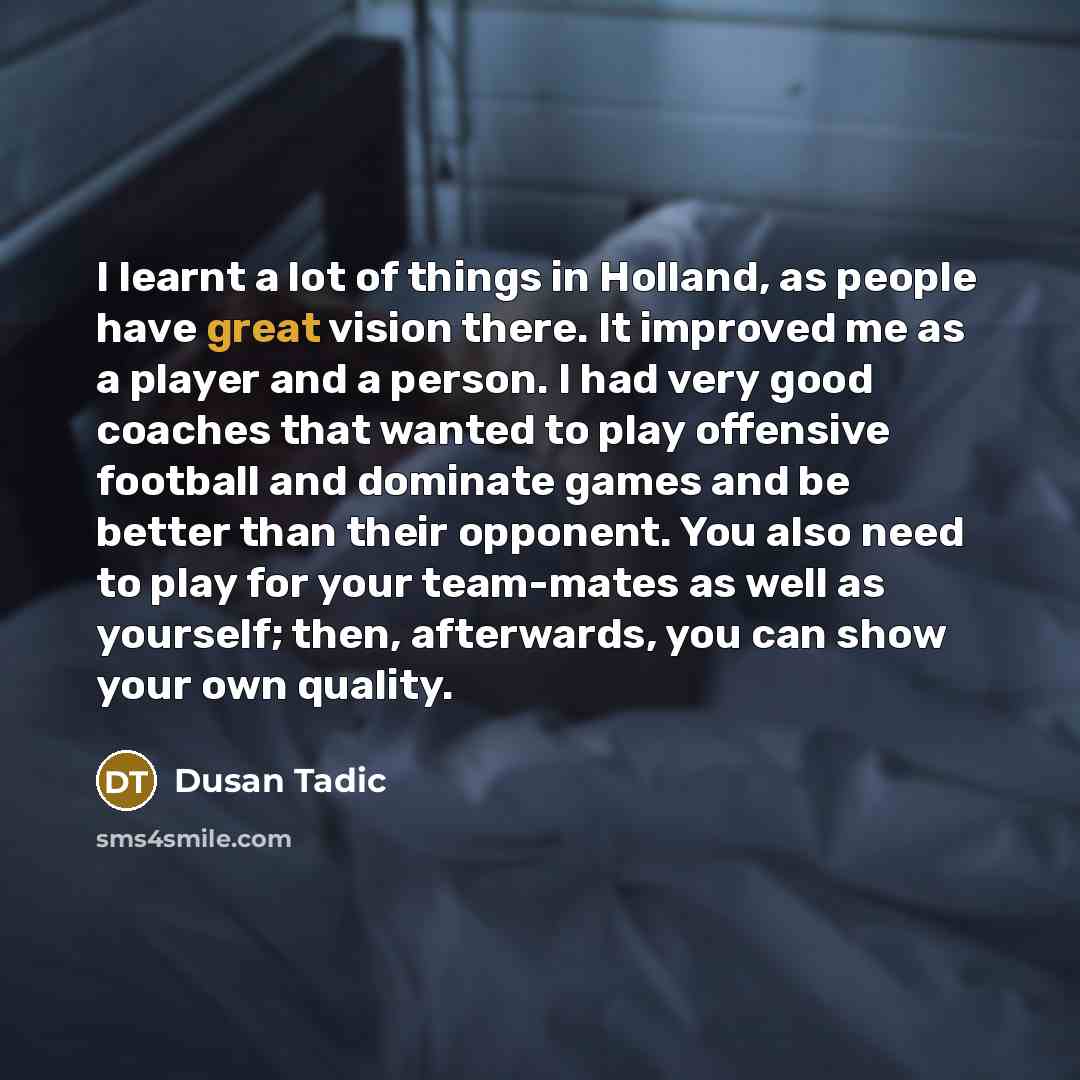 “I learnt a lot of things in Holland, as people…” quote by Dusan Tadic