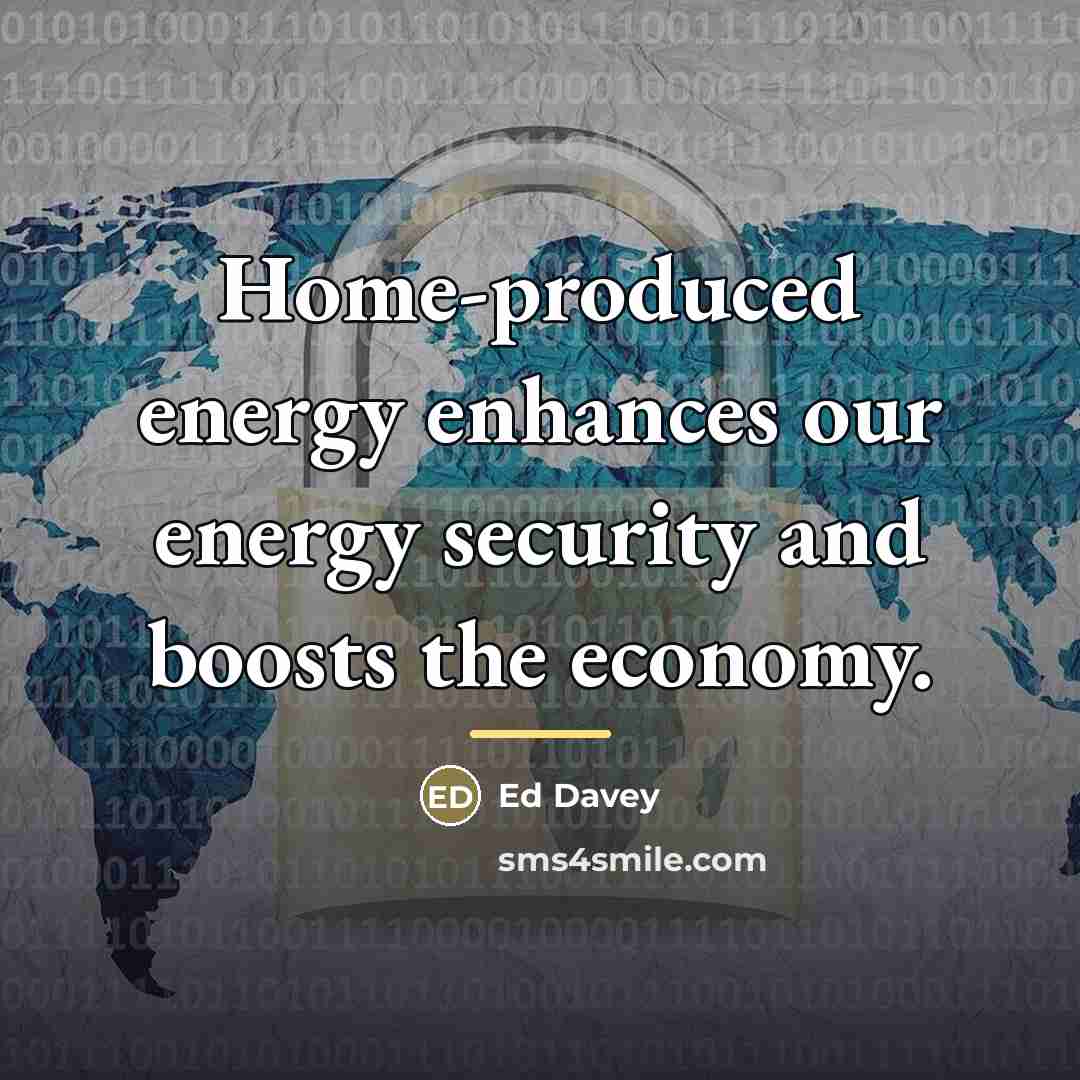 “Home-produced energy enhances our energy security and boosts the economy.…” quote by Ed Davey