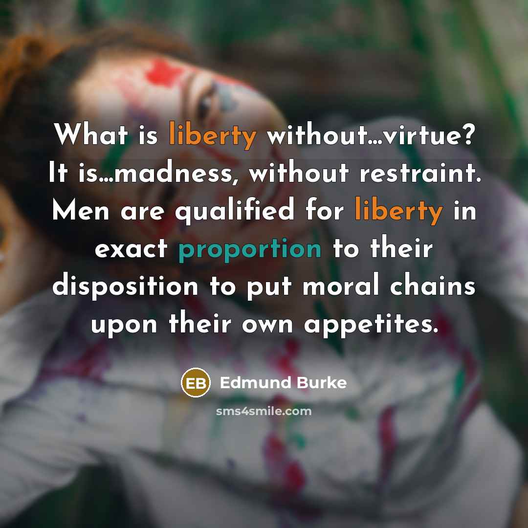 “"What is liberty without...virtue? It is...madness, without restraint. Men are…” quote by Edmund Burke