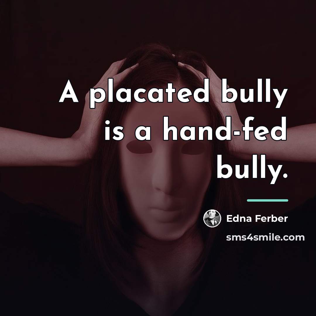“A placated bully is a hand-fed bully.…” quote by Edna Ferber