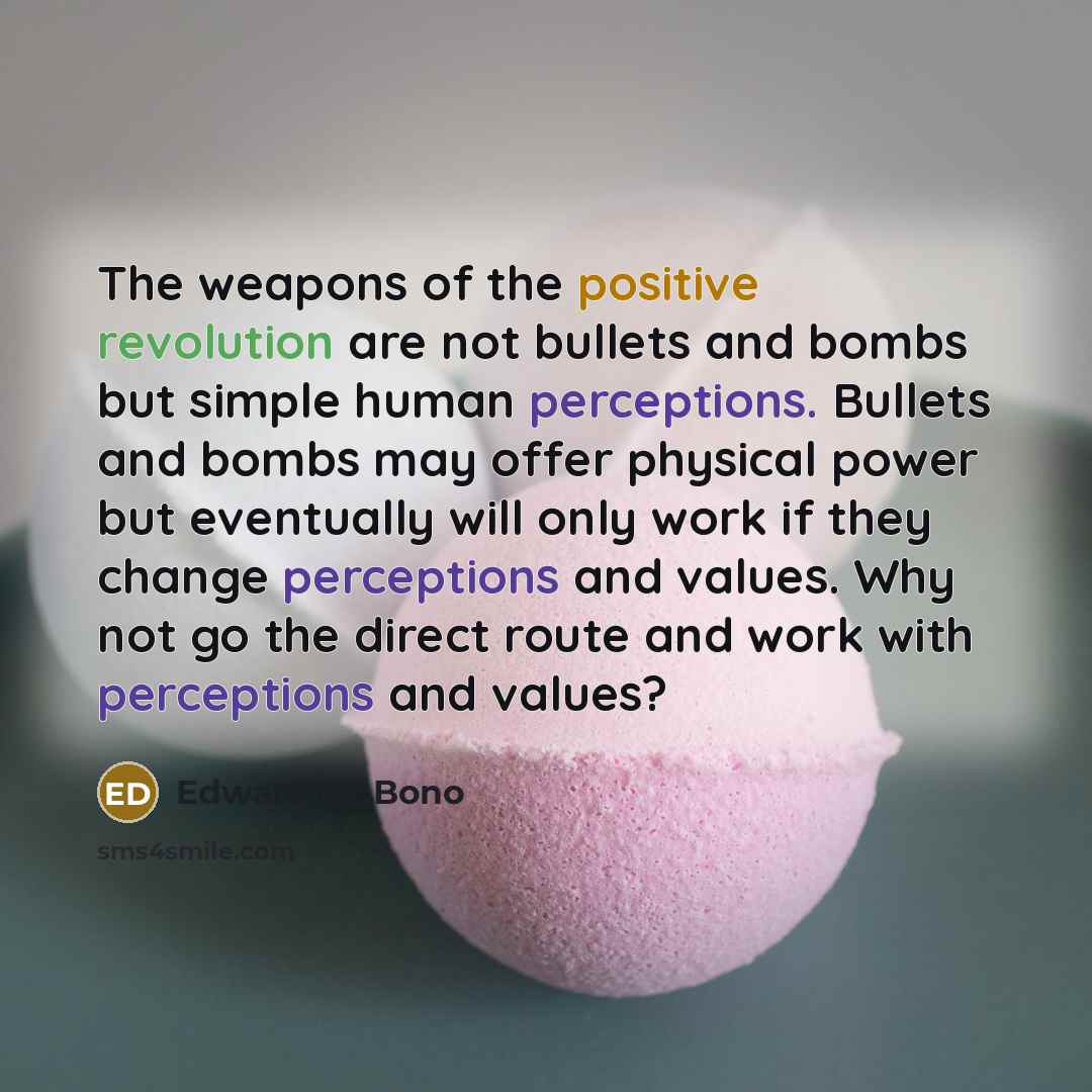 “The weapons of the positive revolution are not bullets and…” quote by Edward de Bono